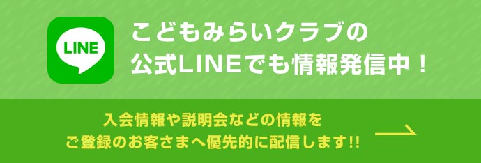 こどもみらいクラブの公式LINEでも情報発信中！ 入会情報や説明会などの情報をご登録のお客さまへ優先的に配信します!! ぜひ友達登録してね!